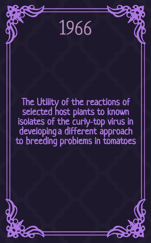 The Utility of the reactions of selected host plants to known isolates of the curly-top virus in developing a different approach to breeding problems in tomatoes