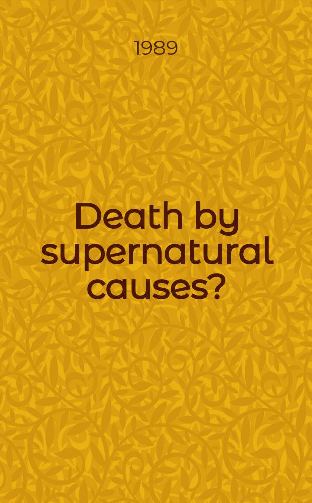 Death by supernatural causes? : Investigations of the most bizarre cases of unexplained deaths on record