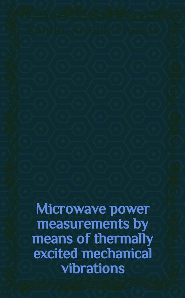 Microwave power measurements by means of thermally excited mechanical vibrations = Ein Verfahren zur Leistungsmessung bei Mikrowellen mit Hilfe thermisch erregter mechanischer Schwingungen : Von der Eidgenössischen techn. Hochschule in Zürich ... genehmigte Promotionsarbeit