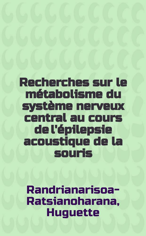 Recherches sur le métabolisme du système nerveux central au cours de l'épilepsie acoustique de la souris : Thèse ..