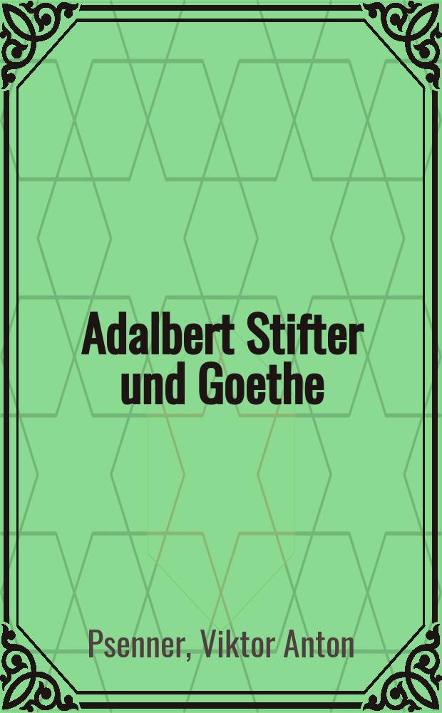 Adalbert Stifter und Goethe : Eine vergleichende Studie