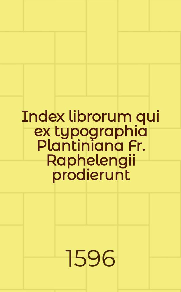 Index librorum qui ex typographia Plantiniana Fr. Raphelengii prodierunt
