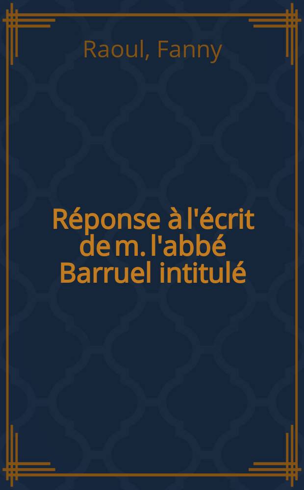 R&eacute;ponse &agrave; l'&eacute;crit de m. l'abb&eacute; Barruel intitul&eacute; : Du principe et de l'obstination des jacobins, en r&eacute;ponse au s&eacute;nateur Gr&eacute;goire