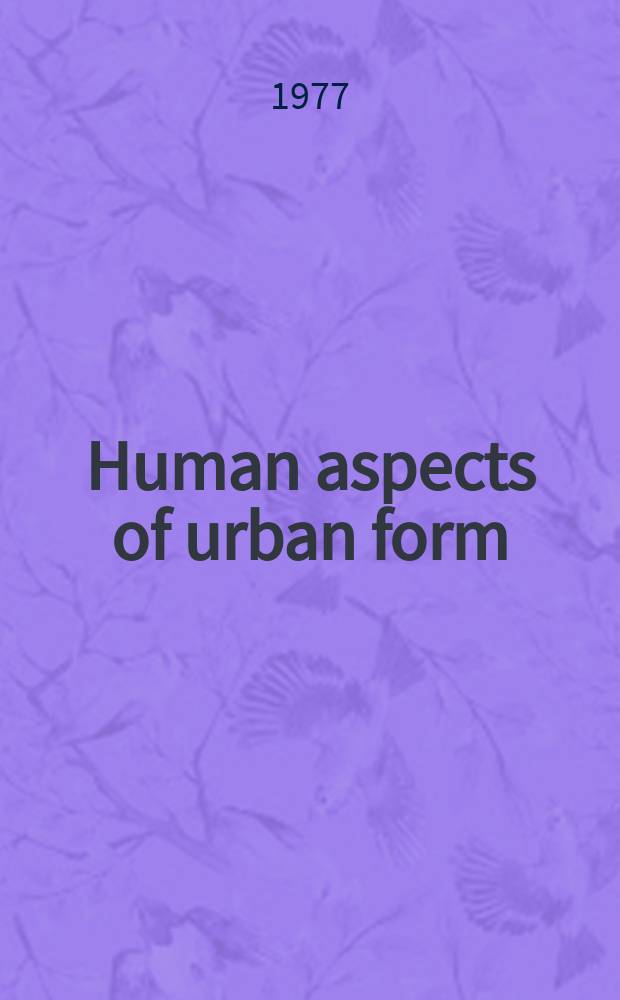 Human aspects of urban form : Towards a man - environment approach to urban form and design
