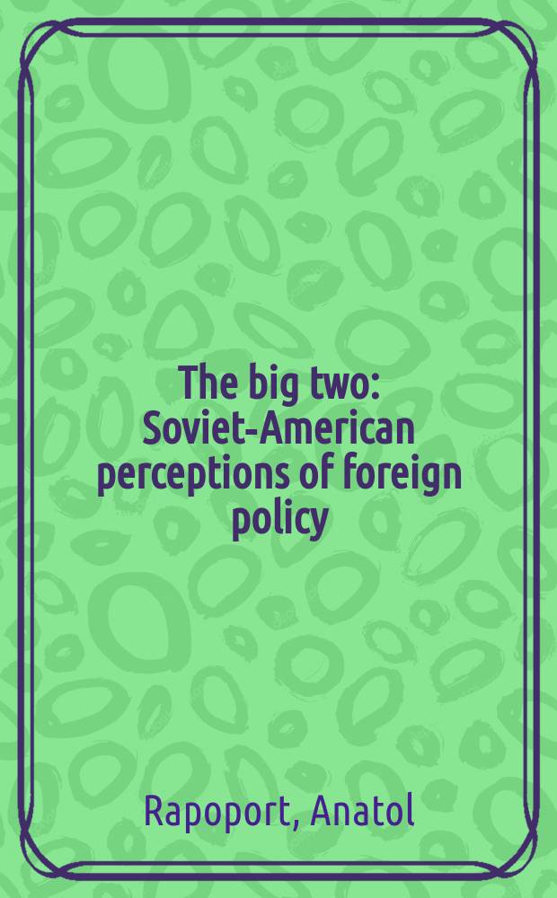 The big two : Soviet-American perceptions of foreign policy