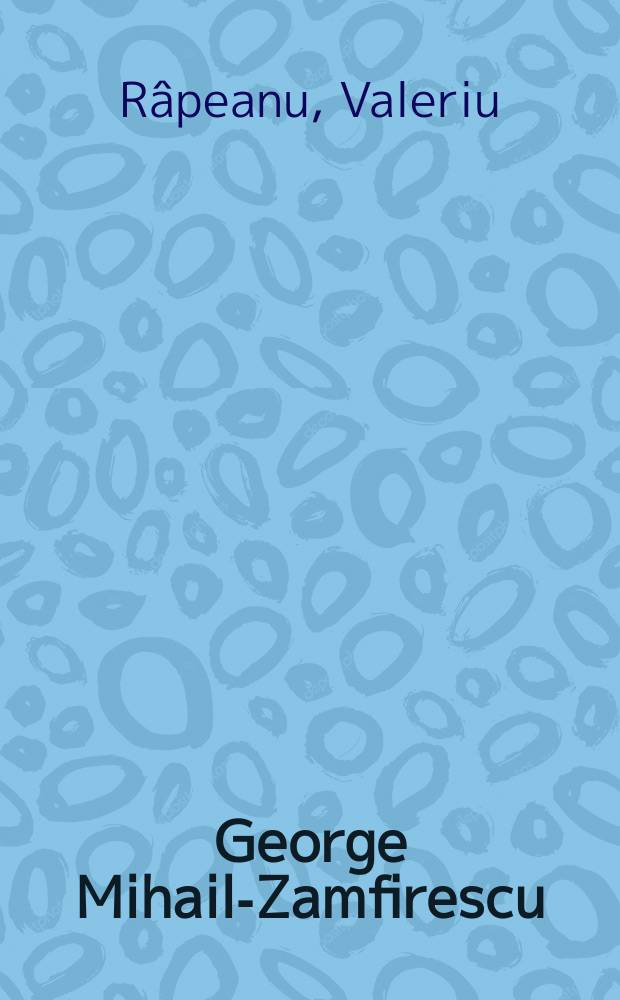 George Mihail-Zamfirescu : Schiţă monografică