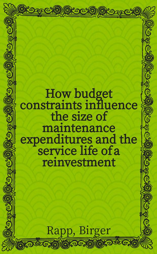 How budget constraints influence the size of maintenance expenditures and the service life of a reinvestment