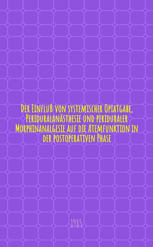 Der Einfluß von systemischer Opiatgabe, Periduralanästhesie und periduraler Morphinanalgesie auf die Atemfunktion in der postoperativen Phase : Diss