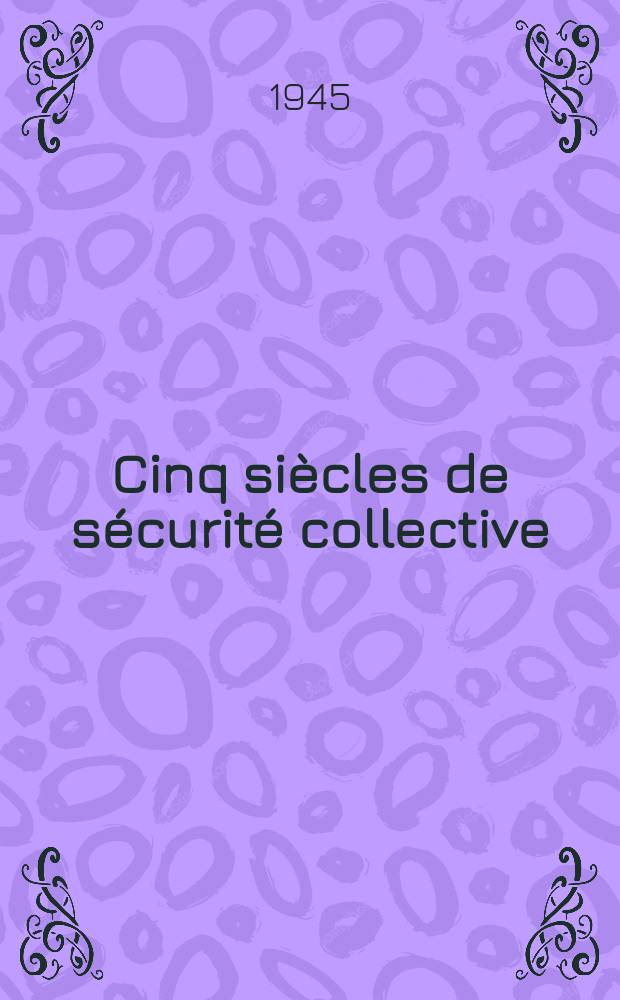 Cinq si&egrave;cles de s&eacute;curit&eacute; collective (1291-1798) : Les exp&eacute;riences de la Suisse sous le r&eacute;gime des pactes de secours mutuel