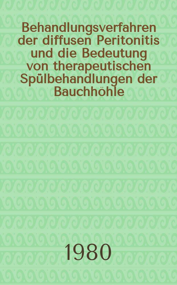Behandlungsverfahren der diffusen Peritonitis und die Bedeutung von therapeutischen Spülbehandlungen der Bauchhöhle : Inaug.-Diss