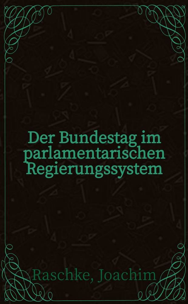 Der Bundestag im parlamentarischen Regierungssystem : Darstellung und Dokumentation