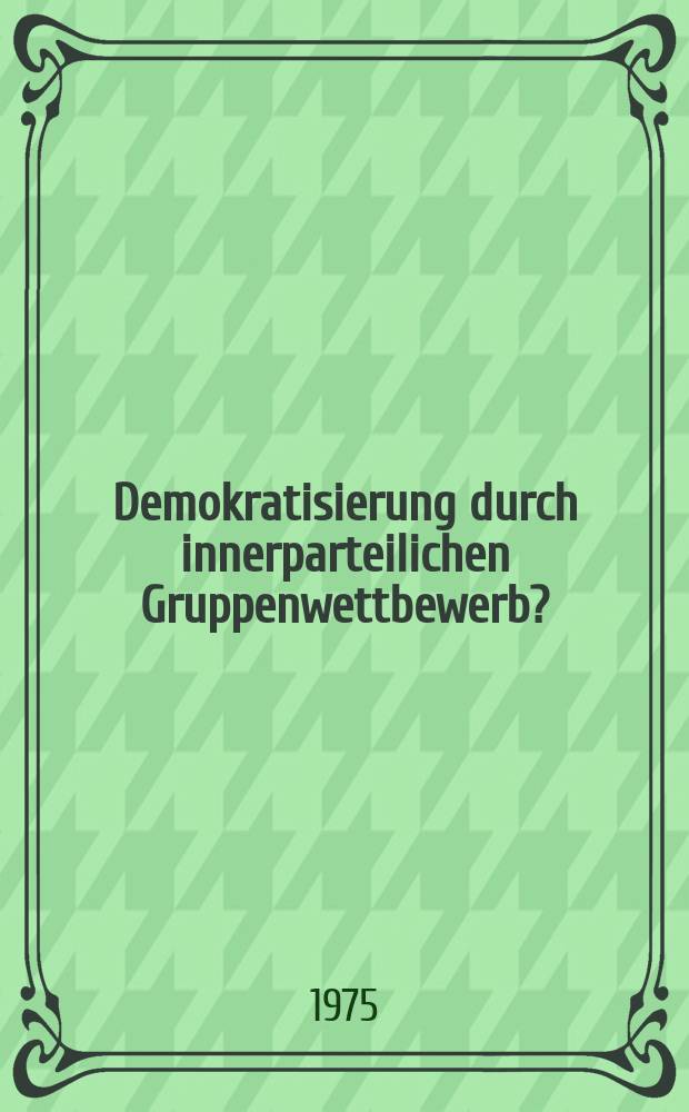 Demokratisierung durch innerparteilichen Gruppenwettbewerb?