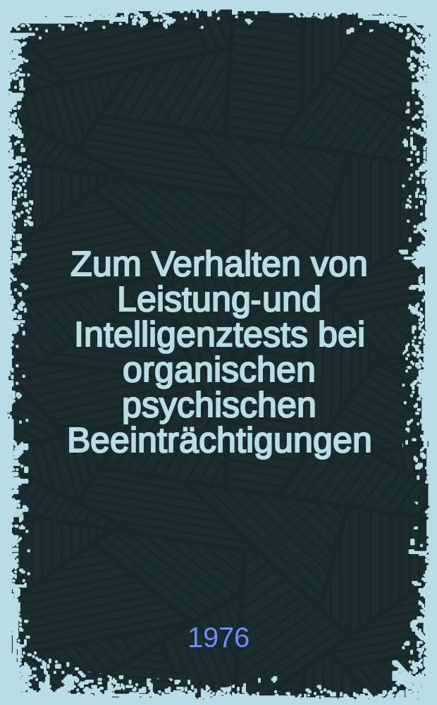 Zum Verhalten von Leistungs- und Intelligenztests bei organischen psychischen Beeinträchtigungen : Untersuchungen mit dem Böcker-Test, Benton-Test, Mehrfachwahl-Wortschatz-Test (MWT) und dem Raven-Test : Inaug.-Diss. ... der Med. Fak. der ... Univ. Erlangen-Nürnberg
