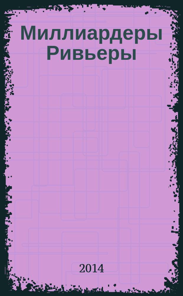 Миллиардеры Ривьеры = Les milliardaires de la côte : жизнь и нравы самых богатых и знаменитых на курортах Лазурного берега Франции