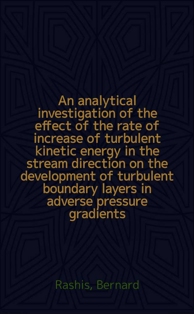 An analytical investigation of the effect of the rate of increase of turbulent kinetic energy in the stream direction on the development of turbulent boundary layers in adverse pressure gradients