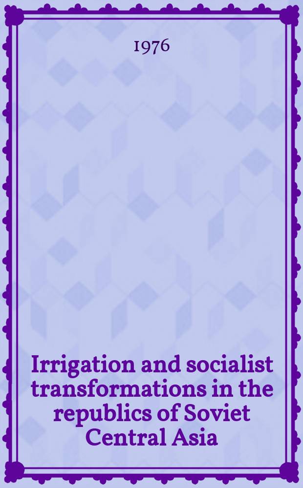 Irrigation and socialist transformations in the republics of Soviet Central Asia : Report for the First reg. Afro-Asian conf. of the Intern. commiss. on irrigation and drainage