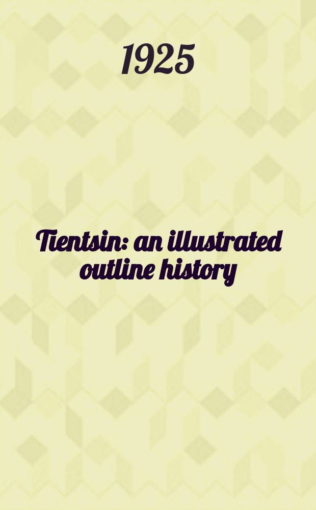 Tientsin : an illustrated outline history
