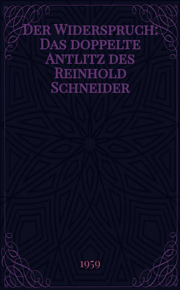 Der Widerspruch : Das doppelte Antlitz des Reinhold Schneider