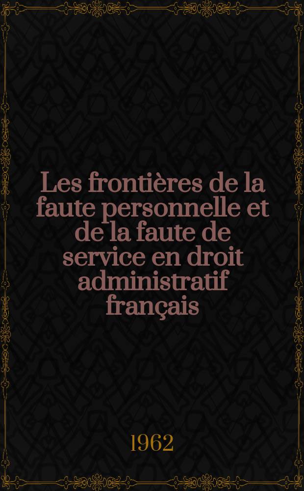 Les frontières de la faute personnelle et de la faute de service en droit administratif français : Thèse ..