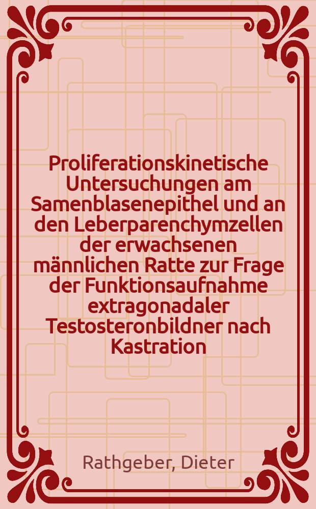 Proliferationskinetische Untersuchungen am Samenblasenepithel und an den Leberparenchymzellen der erwachsenen männlichen Ratte zur Frage der Funktionsaufnahme extragonadaler Testosteronbildner nach Kastration : Inaug.-Diss. ... der ... Med. Fak. der ... Univ. Erlangen-Nürnberg