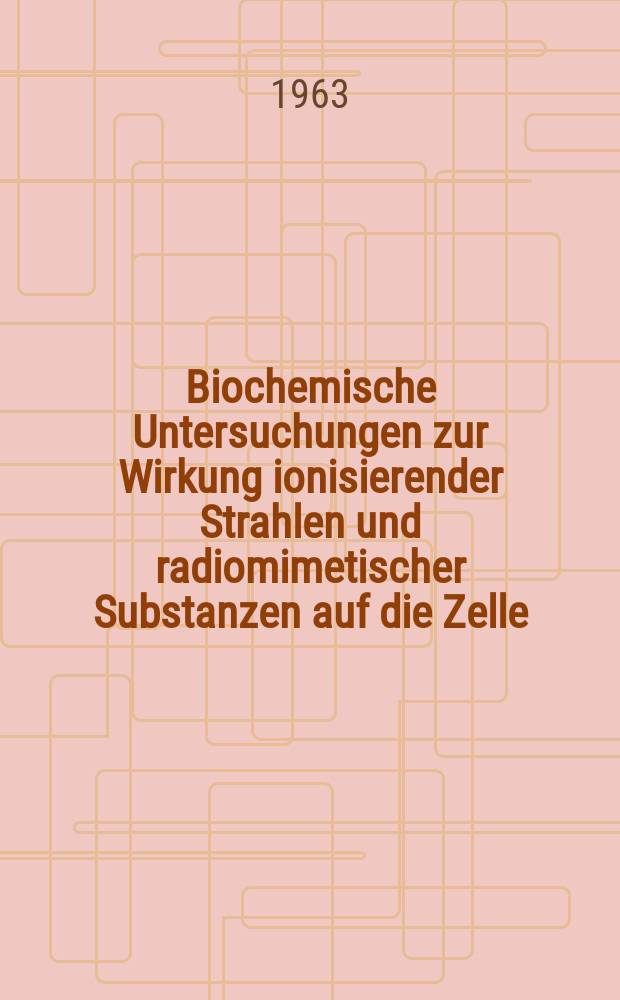 Biochemische Untersuchungen zur Wirkung ionisierender Strahlen und radiomimetischer Substanzen auf die Zelle