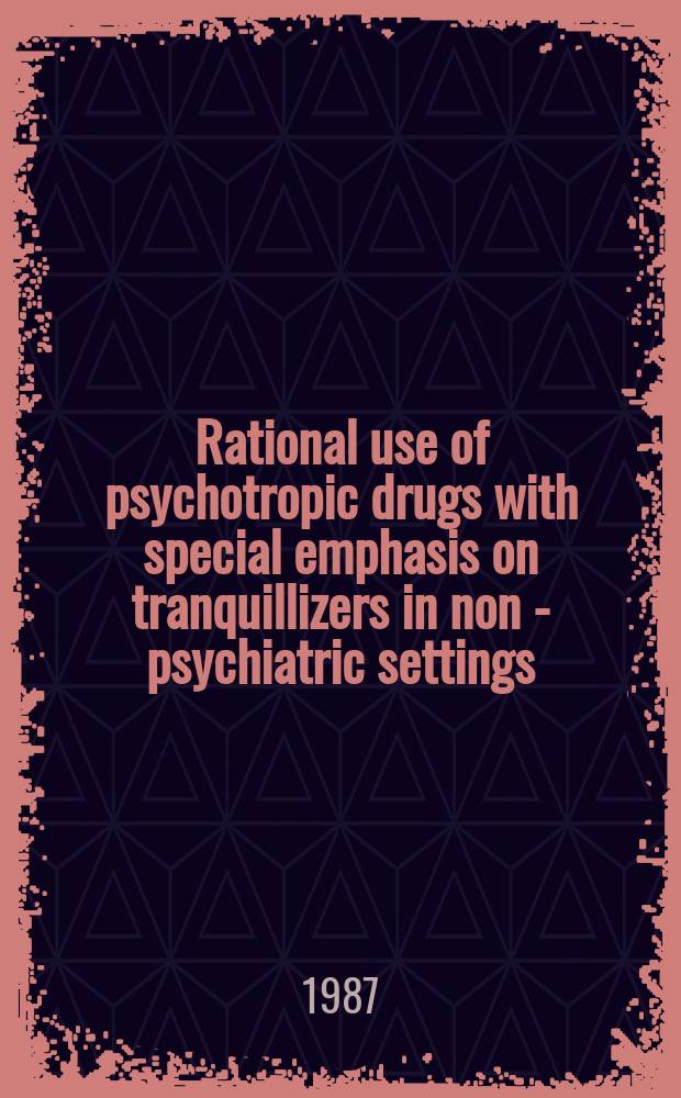 Rational use of psychotropic drugs with special emphasis on tranquillizers in non - psychiatric settings : Proc. of the Intern. symp. "Rational use of psychotropic drugs in clinical medicine", Moscow, USSR, 29 Sept. - 1 Oct. 1986