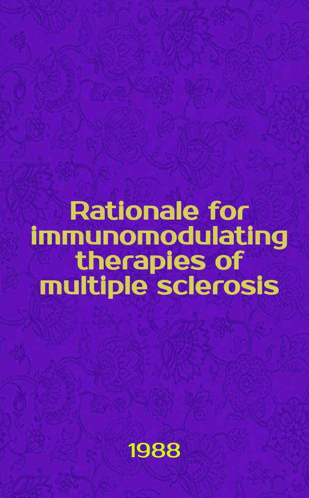 Rationale for immunomodulating therapies of multiple sclerosis : The Symp. ... held at UCLA on Aug. 1 - 2, 1986