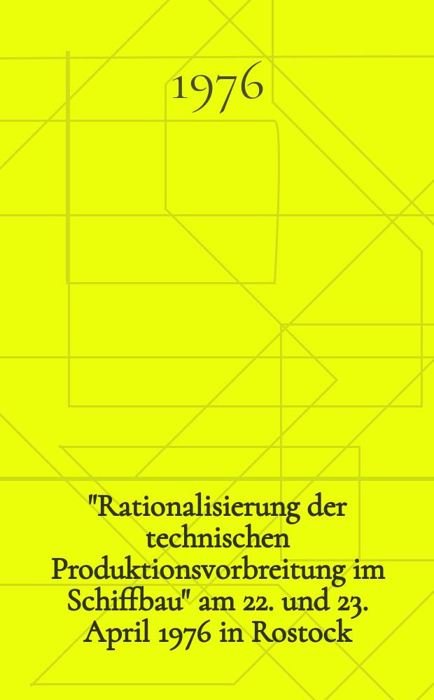 "Rationalisierung der technischen Produktionsvorbreitung im Schiffbau" am 22. und 23. April 1976 in Rostock