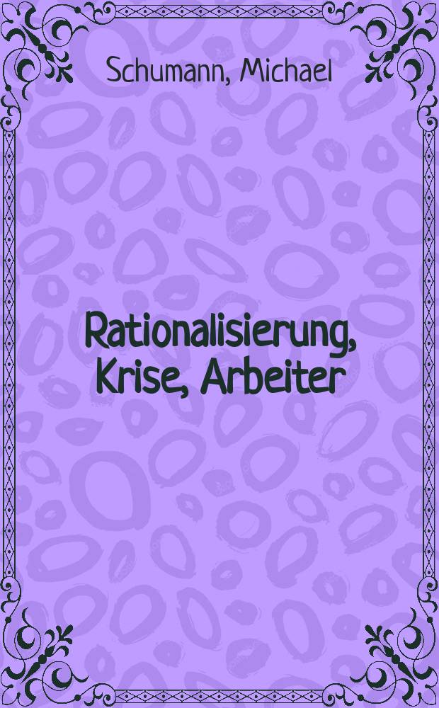 Rationalisierung, Krise, Arbeiter : Eine empirische Unters. der Industrialisierung auf der Werft