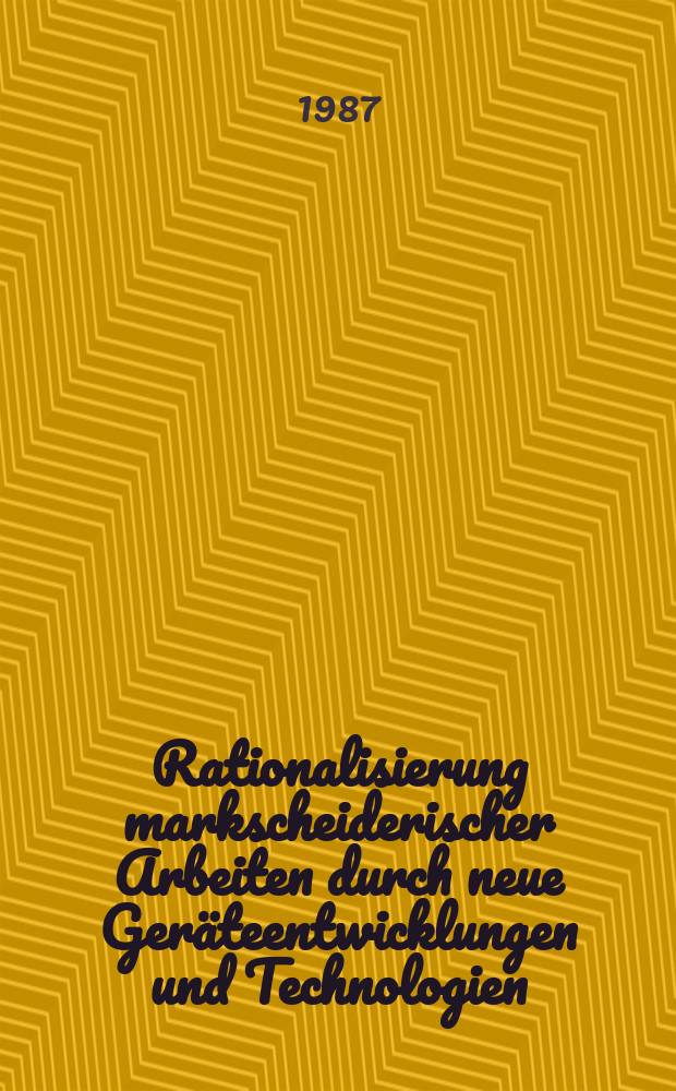 Rationalisierung markscheiderischer Arbeiten durch neue Geräteentwicklungen und Technologien : Vortr. zum Berg- u. Hüttenmännischen Tag 1986 in Freiberg, Kolloquium 6