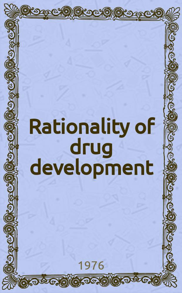 Rationality of drug development : Proc. of the Second intern. meeting of med. advisers in the pharmaceutical industry, Florence, Oct. 13-15, 1975