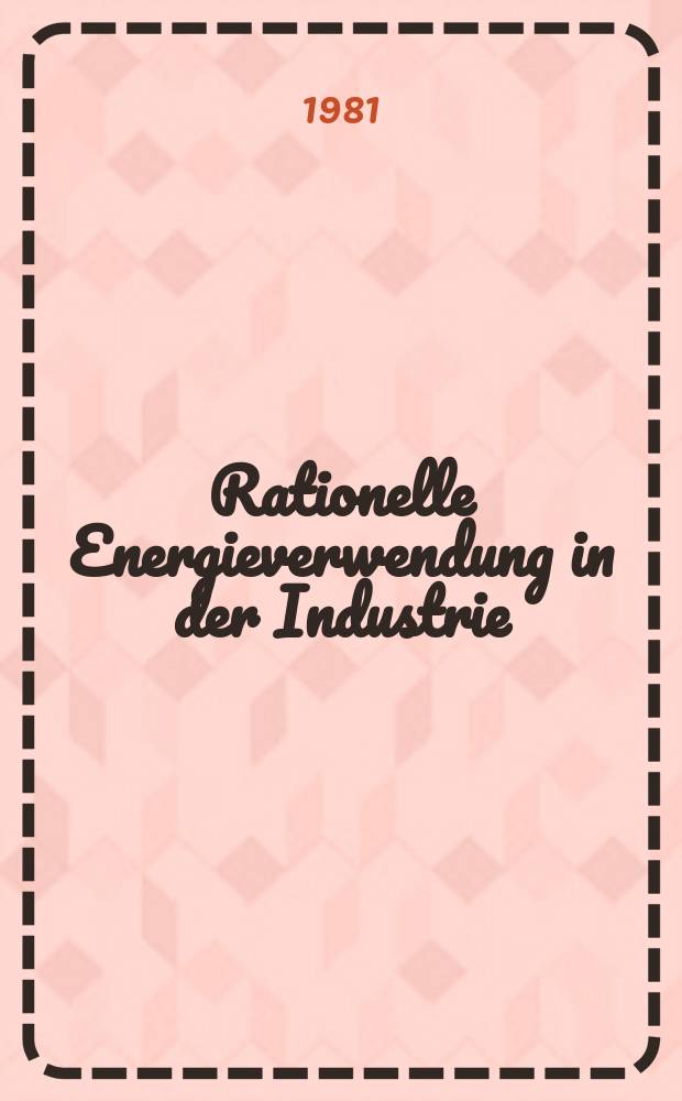 Rationelle Energieverwendung in der Industrie : Tagung Essen 1981 im Rahmen der Energy'81