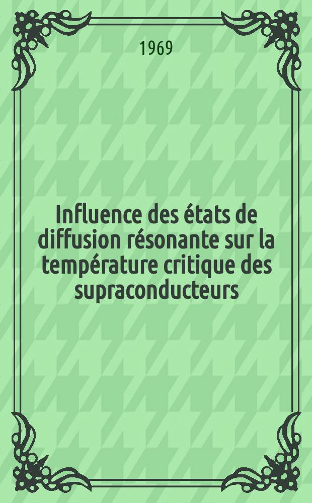 Influence des états de diffusion résonante sur la température critique des supraconducteurs : Thèse prés. à la Fac. des sciences de l'Univ. de Paris ..
