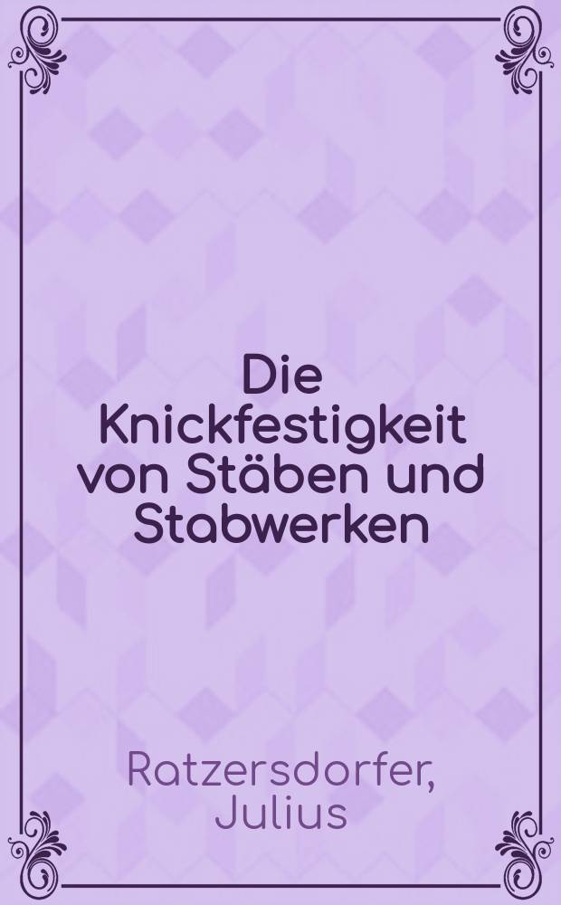 Die Knickfestigkeit von Stäben und Stabwerken