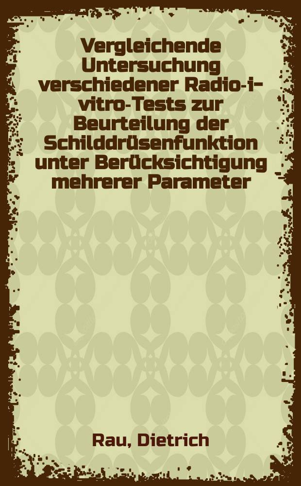 Vergleichende Untersuchung verschiedener Radio-in- vitro-Tests zur Beurteilung der Schilddrüsenfunktion unter Berücksichtigung mehrerer Parameter : Inaug.-Diss