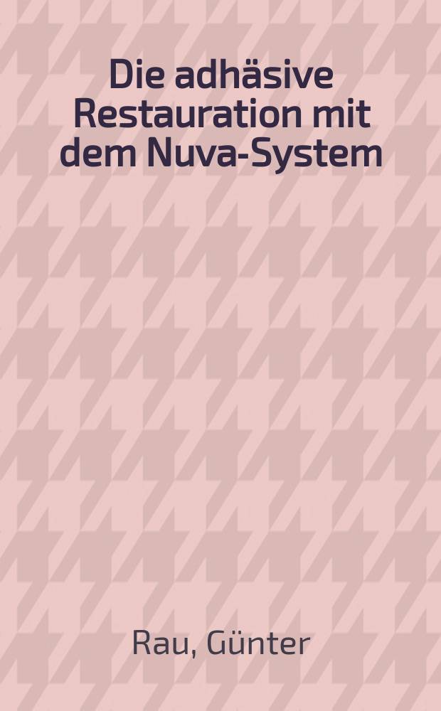 Die adhäsive Restauration mit dem Nuva-System : Inaug.-Diss. ... der Med. Fak. der ... Univ. zu Tübingen