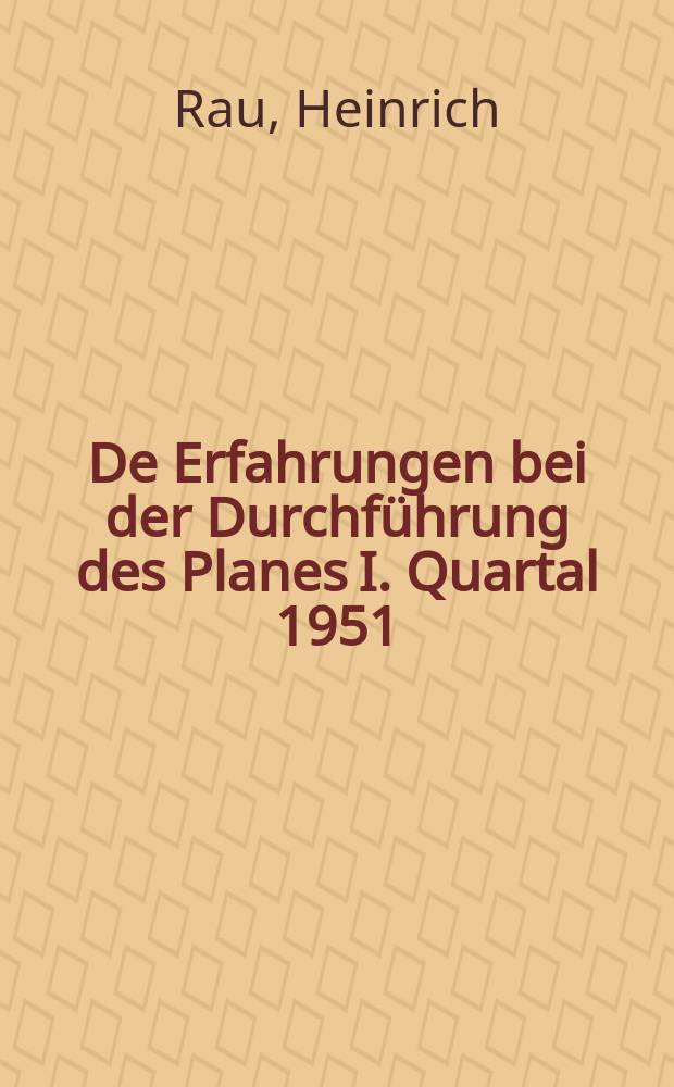 De Erfahrungen bei der Durchf&uuml;hrung des Planes I. Quartal 1951 : Referat des Genossen Heinrich Rau auf der 6. Tagung des Zentralkomitees der Sozialistischen Einheitspartei Deutschlands am 14. Juni 1951