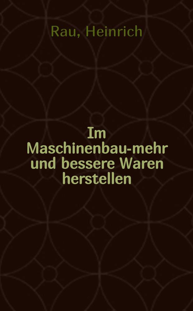 Im Maschinenbau-mehr und bessere Waren herstellen : Diskussionsrede auf dem IV. Parteitag der Sozialistischen Eeinheitspartei Deutschlands, Berlin, 30. M&auml;rz bis 6. April 1954