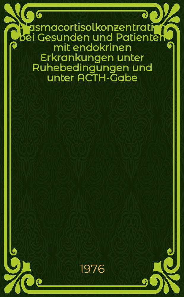 Plasmacortisolkonzentration bei Gesunden und Patienten mit endokrinen Erkrankungen unter Ruhebedingungen und unter ACTH-Gabe : Inaug.-Diss. ... der Med. Fak. der ... Univ. zu Tübbingen