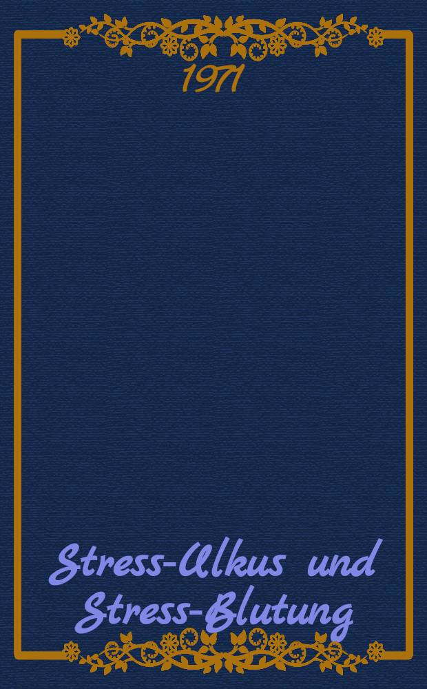 Stress-Ulkus und Stress-Blutung : Krankengut der Chirurg. Univ.-Klinik Erlangen von 1960-1969 : Inaug.-Diss. ... der ... Med. Fak. der ... Univ. Erlangen-Nürnberg