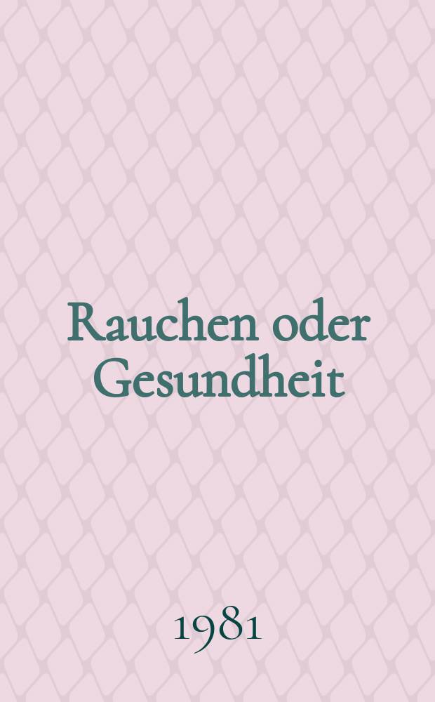 Rauchen oder Gesundheit : Vortr. der Arbeitstagung von der Klasse Umweltschutz u. Umweltgestaltung der Akad. der Wiss. der DDR