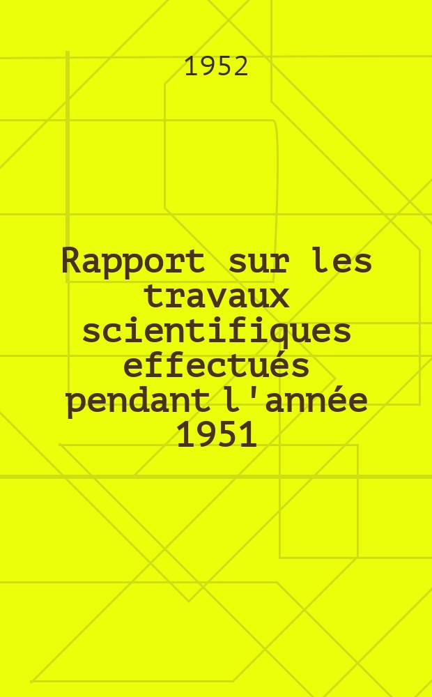Rapport sur les travaux scientifiques effectués pendant l'année 1951