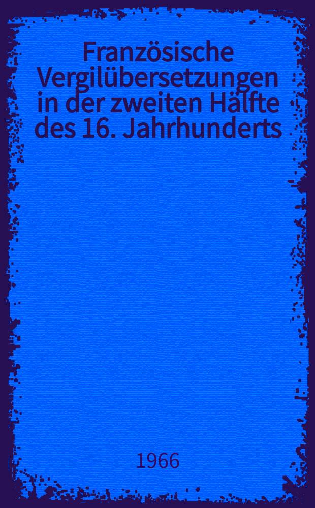 Französische Vergilübersetzungen in der zweiten Hälfte des 16. Jahrhunderts : Eine Studie zur Übersetzungspraxis in der französischen Renaissance : Inaug.-Diss. ... der Philosophischen Fakultät der Univ. zu Köln
