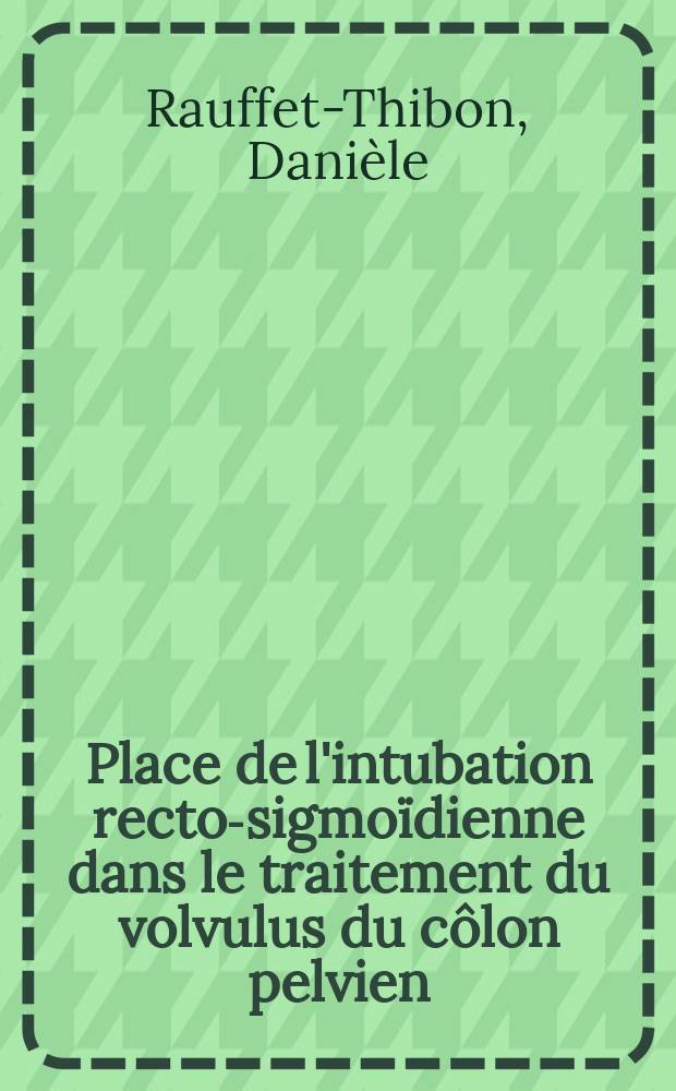 Place de l'intubation recto-sigmoïdienne dans le traitement du volvulus du côlon pelvien : Thèse ..