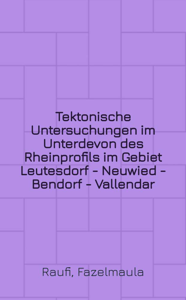 Tektonische Untersuchungen im Unterdevon des Rheinprofils im Gebiet Leutesdorf - Neuwied - Bendorf - Vallendar : Inaug.-Diss. ... der ... Math.-Naturwiss. ... Fak. der ... Univ. zu Bonn
