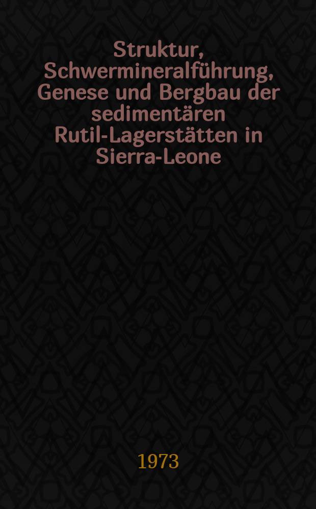 Struktur, Schwermineralführung, Genese und Bergbau der sedimentären Rutil-Lagerstätten in Sierra-Leone (Westafrika)