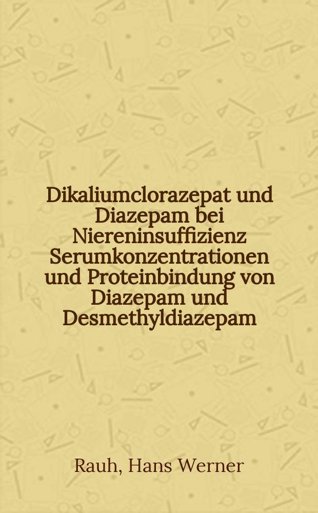 Dikaliumclorazepat und Diazepam bei Niereninsuffizienz Serumkonzentrationen und Proteinbindung von Diazepam und Desmethyldiazepam : (Gleichzeitig ein Beitr. zur Pharmakologie der Benzodiazepine) : Inaug.-Diss