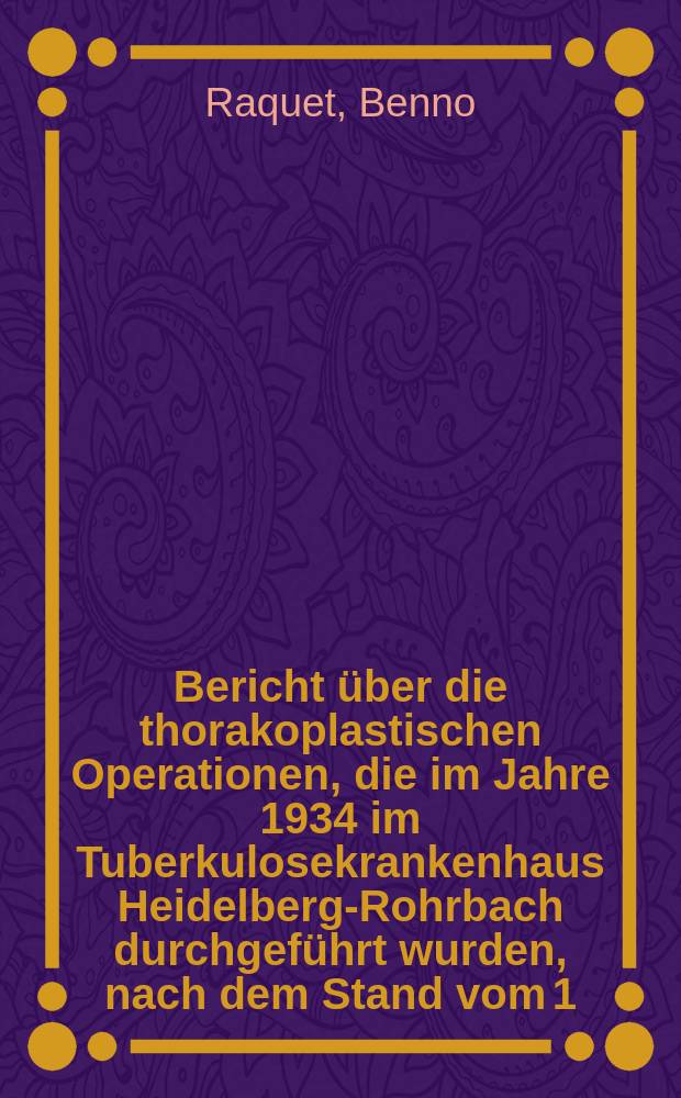 Bericht &uuml;ber die thorakoplastischen Operationen, die im Jahre 1934 im Tuberkulosekrankenhaus Heidelberg-Rohrbach durchgef&uuml;hrt wurden, nach dem Stand vom 1. Januar 1936 : Inaug.-Diss. zur Erlangung der med. Doktorw&uuml;rde einer ... med. Fakult&auml;t der Ruperto Carola zu Heidelberg