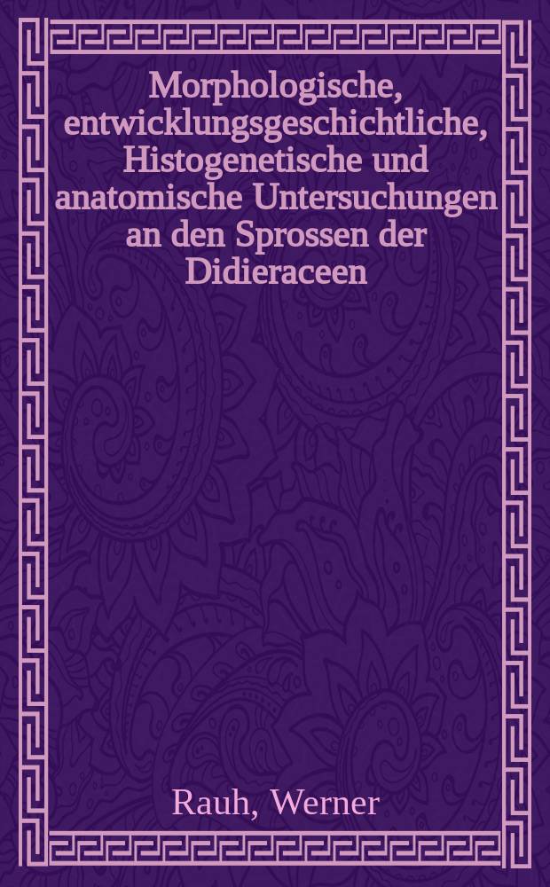 Morphologische, entwicklungsgeschichtliche, Histogenetische und anatomische Untersuchungen an den Sprossen der Didieraceen