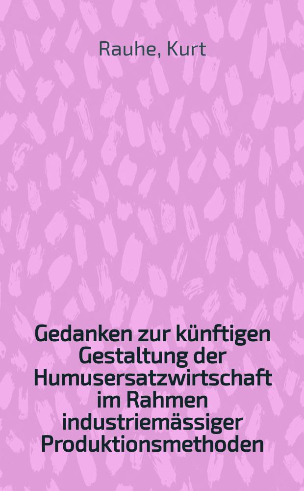 Gedanken zur künftigen Gestaltung der Humusersatzwirtschaft im Rahmen industriemässiger Produktionsmethoden